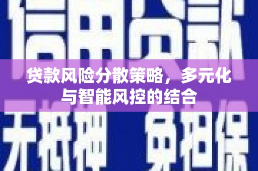 礼县贷款风险分散策略，多元化与智能风控的结合