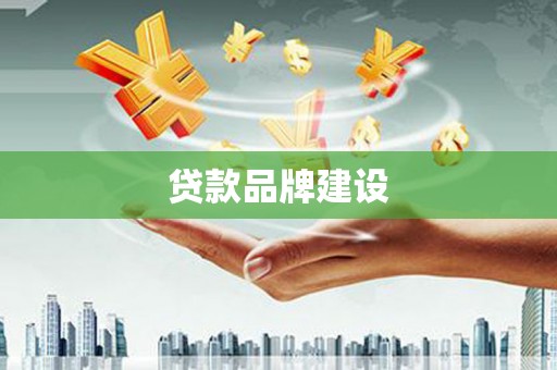 十堰贷款品牌建设
