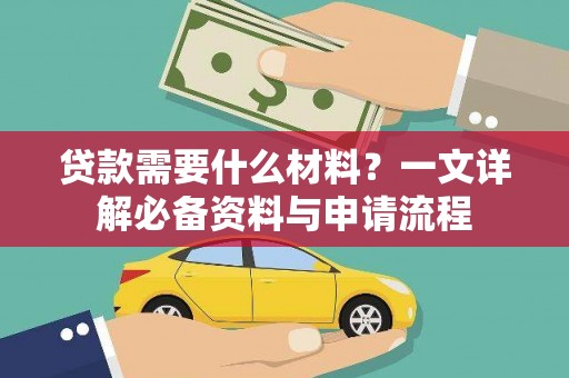 灵山贷款需要什么材料？一文详解必备资料与申请流程