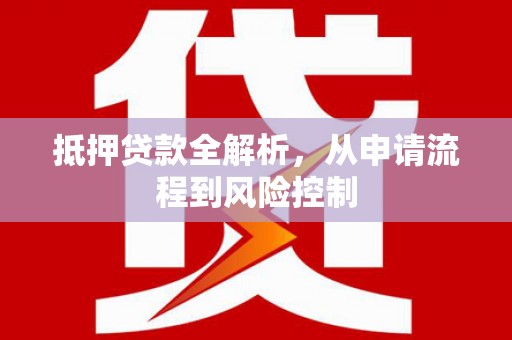 京口抵押贷款全解析，从申请流程到风险控制
