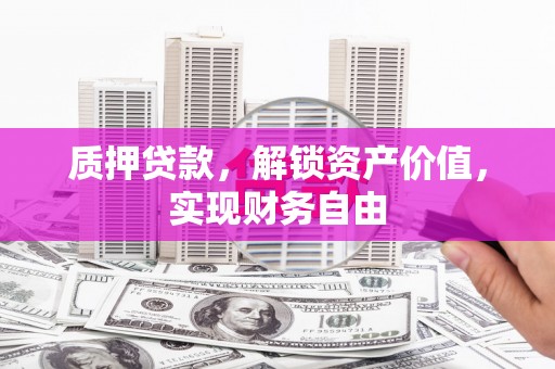 丰县质押贷款，解锁资产价值，实现财务自由