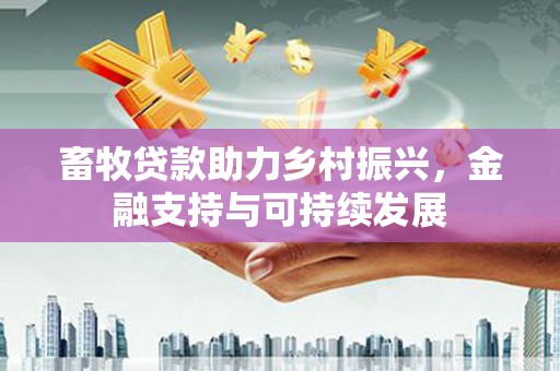 青神畜牧贷款助力乡村振兴，金融支持与可持续发展