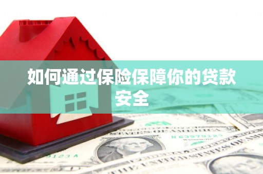 弥勒如何通过保险保障你的贷款安全