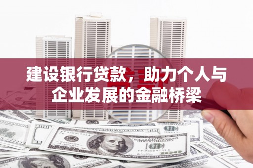 上甘岭建设银行贷款，助力个人与企业发展的金融桥梁