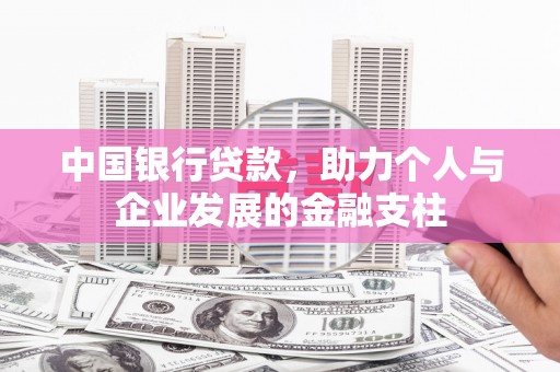 稻城中国银行贷款，助力个人与企业发展的金融支柱