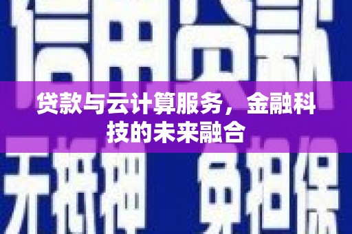 威海贷款与云计算服务，金融科技的未来融合