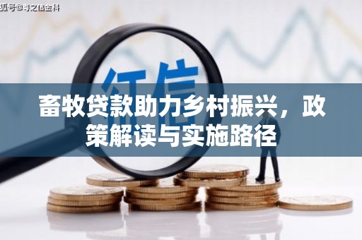 安定畜牧贷款助力乡村振兴，政策解读与实施路径