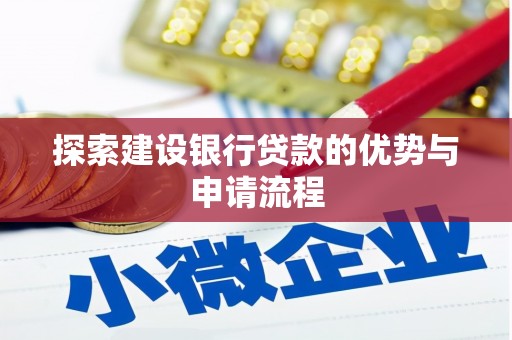 依兰探索建设银行贷款的优势与申请流程