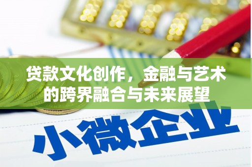 鼓山贷款文化创作，金融与艺术的跨界融合与未来展望