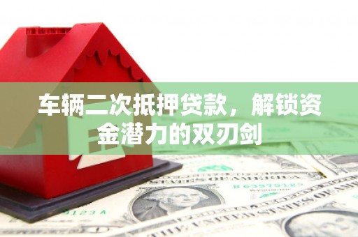 圣方济各堂区车辆二次抵押贷款，解锁资金潜力的双刃剑
