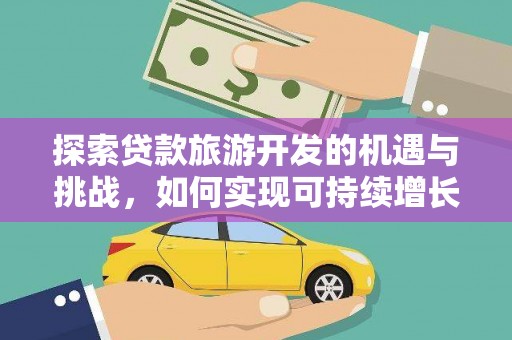 普格探索贷款旅游开发的机遇与挑战，如何实现可持续增长