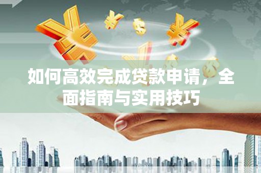 美兰如何高效完成贷款申请，全面指南与实用技巧