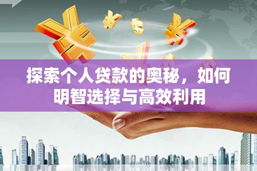 广宗探索个人贷款的奥秘，如何明智选择与高效利用