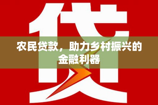 任县农民贷款，助力乡村振兴的金融利器