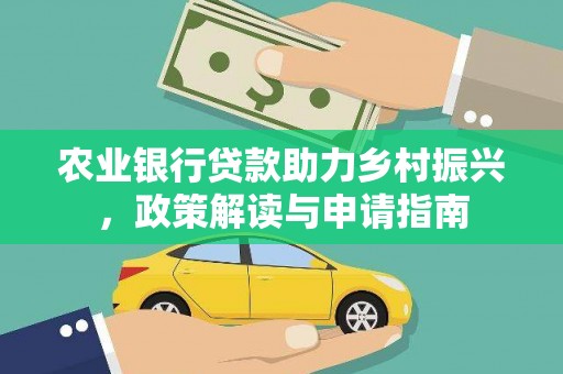 垣曲农业银行贷款助力乡村振兴，政策解读与申请指南