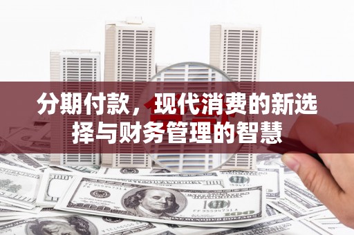 沛县分期付款，现代消费的新选择与财务管理的智慧
