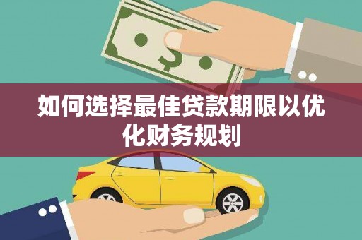 巴楚如何选择最佳贷款期限以优化财务规划