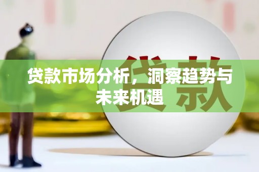 朔州贷款市场分析，洞察趋势与未来机遇