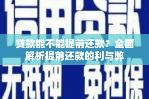 新乐贷款能不能提前还款？全面解析提前还款的利与弊
