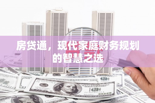 安次房贷通，现代家庭财务规划的智慧之选