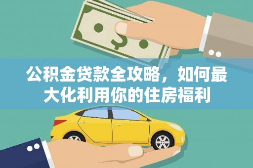 孟州公积金贷款全攻略，如何最大化利用你的住房福利
