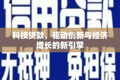 景德镇科技贷款，驱动创新与经济增长的新引擎
