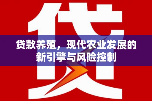 茂县贷款养殖，现代农业发展的新引擎与风险控制