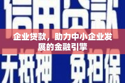 北碚企业贷款，助力中小企业发展的金融引擎