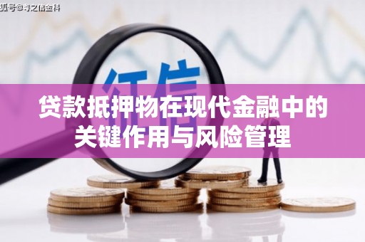 紫云贷款抵押物在现代金融中的关键作用与风险管理
