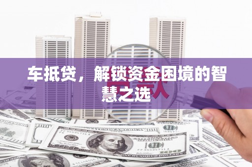 永新车抵贷，解锁资金困境的智慧之选