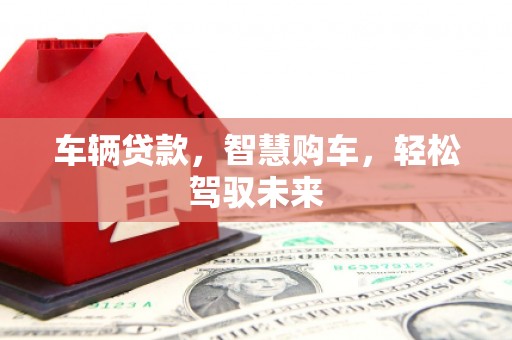 铁锋车辆贷款，智慧购车，轻松驾驭未来