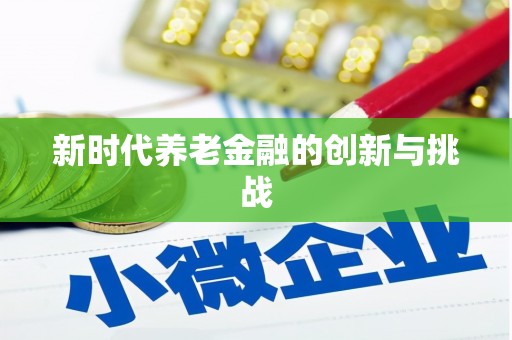 琼中新时代养老金融的创新与挑战